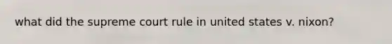 what did the supreme court rule in united states v. nixon?