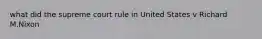 what did the supreme court rule in United States v Richard M.Nixon