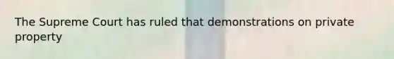 The Supreme Court has ruled that demonstrations on private property