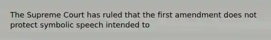 The Supreme Court has ruled that the first amendment does not protect symbolic speech intended to