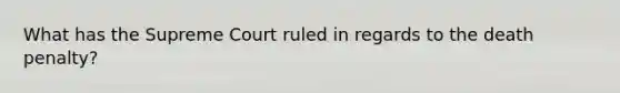 What has the Supreme Court ruled in regards to the death penalty?