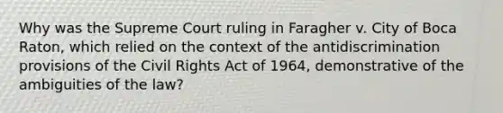 Why was the Supreme Court ruling in Faragher v. City of Boca Raton, which relied on the context of the antidiscrimination provisions of the Civil Rights Act of 1964, demonstrative of the ambiguities of the law?