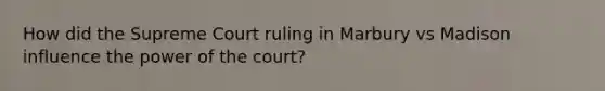 How did the Supreme Court ruling in Marbury vs Madison influence the power of the court?