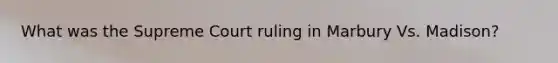 What was the Supreme Court ruling in Marbury Vs. Madison?