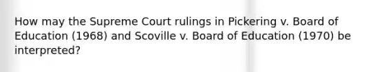 How may the Supreme Court rulings in Pickering v. Board of Education (1968) and Scoville v. Board of Education (1970) be interpreted?