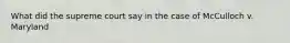 What did the supreme court say in the case of McCulloch v. Maryland