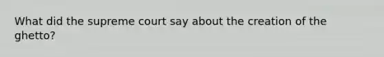 What did the supreme court say about the creation of the ghetto?