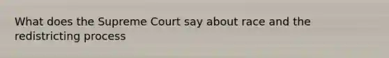 What does the Supreme Court say about race and the redistricting process