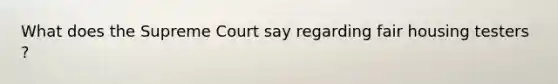 What does the Supreme Court say regarding fair housing testers ?