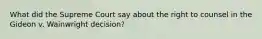 What did the Supreme Court say about the right to counsel in the Gideon v. Wainwright decision?