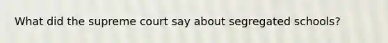 What did the supreme court say about segregated schools?