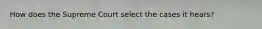 How does the Supreme Court select the cases it hears?
