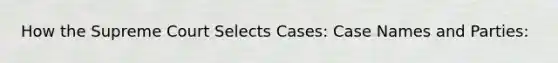 How the Supreme Court Selects Cases: Case Names and Parties: