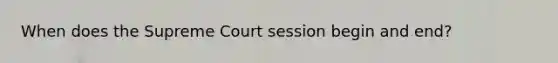 When does the Supreme Court session begin and end?