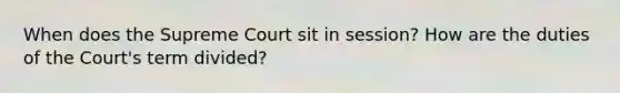 When does the Supreme Court sit in session? How are the duties of the Court's term divided?