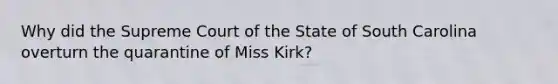 Why did the Supreme Court of the State of South Carolina overturn the quarantine of Miss Kirk?