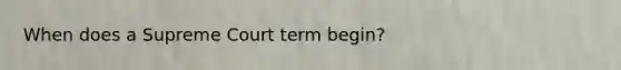 When does a Supreme Court term begin?