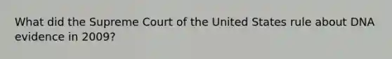 What did the Supreme Court of the United States rule about DNA evidence in 2009?