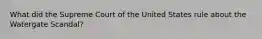 What did the Supreme Court of the United States rule about the Watergate Scandal?