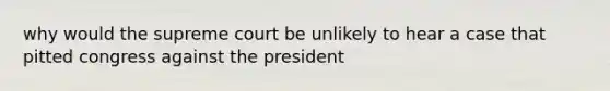 why would the supreme court be unlikely to hear a case that pitted congress against the president