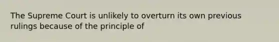 The Supreme Court is unlikely to overturn its own previous rulings because of the principle of