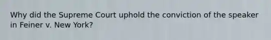 Why did the Supreme Court uphold the conviction of the speaker in Feiner v. New York?