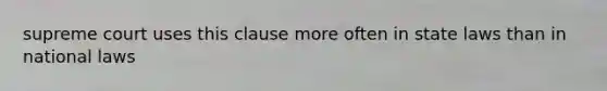 supreme court uses this clause more often in state laws than in national laws
