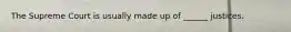The Supreme Court is usually made up of ______ justices.