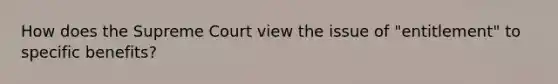 How does the Supreme Court view the issue of "entitlement" to specific benefits?