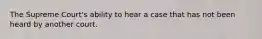 The Supreme Court's ability to hear a case that has not been heard by another court.