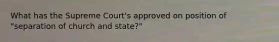 What has the Supreme Court's approved on position of "separation of church and state?"