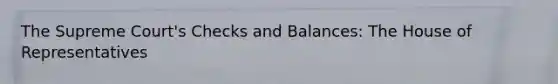 The Supreme Court's Checks and Balances: The House of Representatives