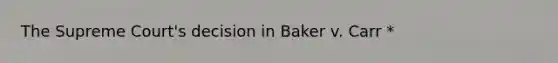 The Supreme Court's decision in Baker v. Carr *