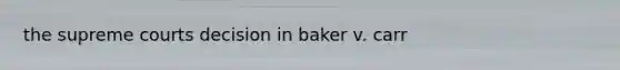 the supreme courts decision in baker v. carr