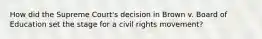 How did the Supreme Court's decision in Brown v. Board of Education set the stage for a civil rights movement?