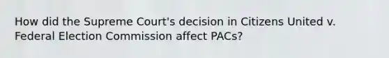 How did the Supreme Court's decision in Citizens United v. Federal Election Commission affect PACs?