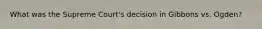 What was the Supreme Court's decision in Gibbons vs. Ogden?