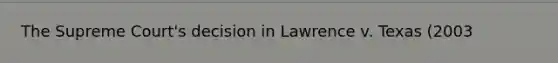 The Supreme Court's decision in Lawrence v. Texas (2003