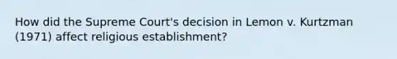 How did the Supreme Court's decision in Lemon v. Kurtzman (1971) affect religious establishment?