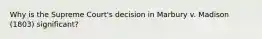 Why is the Supreme Court's decision in Marbury v. Madison (1803) significant?