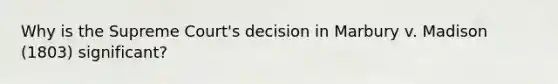 Why is the Supreme Court's decision in Marbury v. Madison (1803) significant?