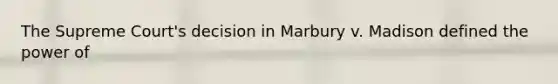 The Supreme Court's decision in Marbury v. Madison defined the power of