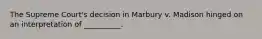 The Supreme Court's decision in Marbury v. Madison hinged on an interpretation of __________.