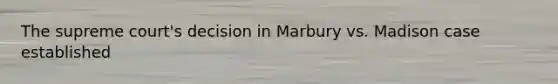 The supreme court's decision in Marbury vs. Madison case established