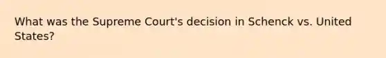 What was the Supreme Court's decision in Schenck vs. United States?