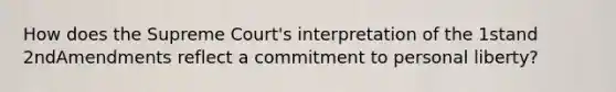 How does the Supreme Court's interpretation of the 1stand 2ndAmendments reflect a commitment to personal liberty?