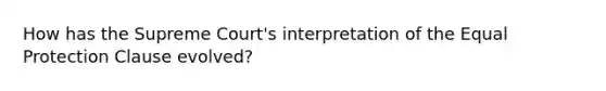 How has the Supreme Court's interpretation of the Equal Protection Clause evolved?