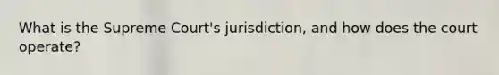 What is the Supreme Court's jurisdiction, and how does the court operate?