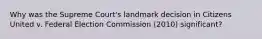 Why was the Supreme Court's landmark decision in Citizens United v. Federal Election Commission (2010) significant?