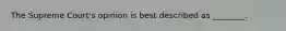 The Supreme Court's opinion is best described as ________.